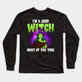 Funny Halloween Witch I'm A Good Witch Most Of The Time Gift Long Sleeve T-Shirt